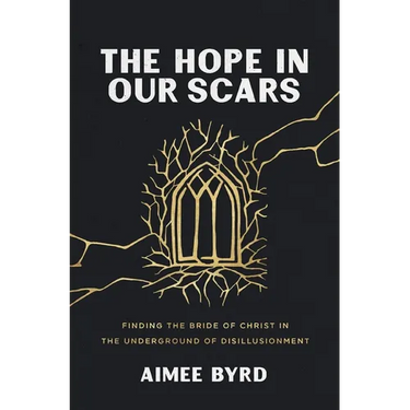 The Hope in Our Scars: Finding the Bride of Christ in the Underground of Disillusionment