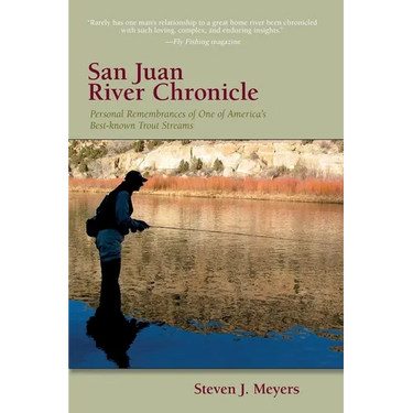 San Juan River Chronicle: Personal Remembrances of One of America's Premier Trout Streams