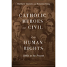Catholic Heroes of Civil and Human Rights: 1800s to the Present