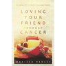 Loving Your Friend Through Cancer: Moving Beyond I'm Sorry to Meaningful Support