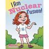 I Am Nuclear Fusion!