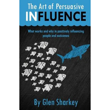 The Art of Persuasive Influence: What Works and Why in Positively Influencing People and Outcomes