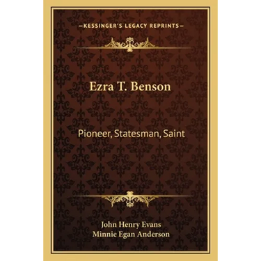 Ezra T. Benson: Pioneer, Statesman, Saint