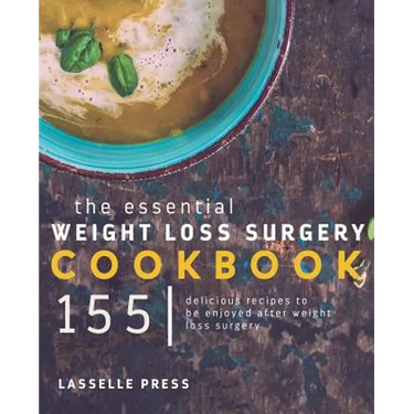 Essential Weight Loss Surgery Cookbook: 155 Delicious Recipes To Be Enjoyed After Weight Loss Surgery