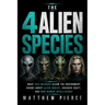 The 4 Alien Species: What UFO Insiders Claim the Government Knows About Alien Bodies, Crashed Craft, and Non-Human Intelligence