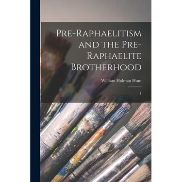 Pre-Raphaelitism and the Pre-Raphaelite Brotherhood: 1