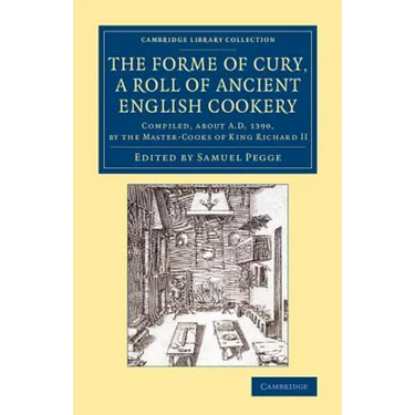The Forme of Cury, a Roll of Ancient English Cookery