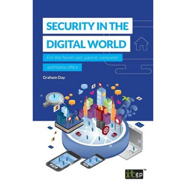 Security in the Digital World: For the home user, parent, consumer and home office