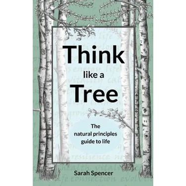 Think like a Tree: The natural principles guide to life