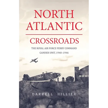 North Atlantic Crossroads: The Royal Air Force Ferry Command Gander Unit, 1940-1946