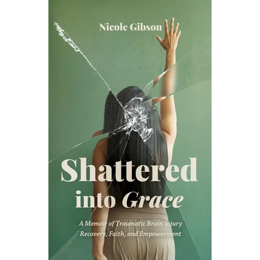 Shattered into Grace: A Memoir of Traumatic Brain Injury Recovery, Faith, and Empowerment