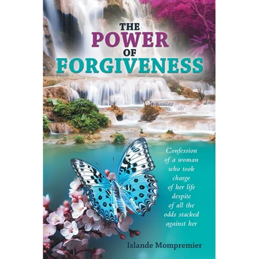 The Power of Forgiveness: Confession of a woman who took charge of her life despite of all the odds stacked against her