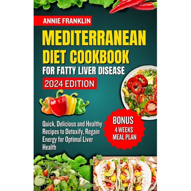 Mediterranean Diet Cookbook for Fatty Liver Disease 2024: Quick, Delicious and Healthy Recipes to Detoxify, Regain Energy for Optimal Liver Health