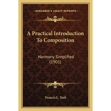 A Practical Introduction To Composition: Harmony Simplified (1901)