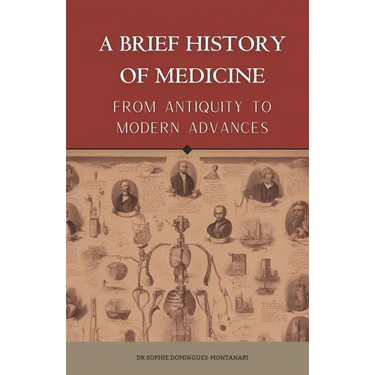 A BRIEF HISTORY OF MEDICINE - From Antiquity to Modern Advances