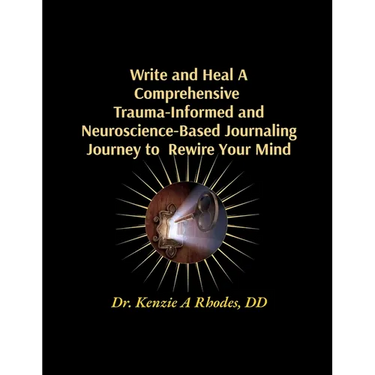 Write and Heal A Comprehensive Trauma-Informed and Neuroscience-Based Journaling Journey to Rewire Your Mind