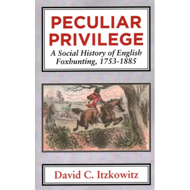 Peculiar Privilege: A Social History of English Foxhunting, 1753-1885