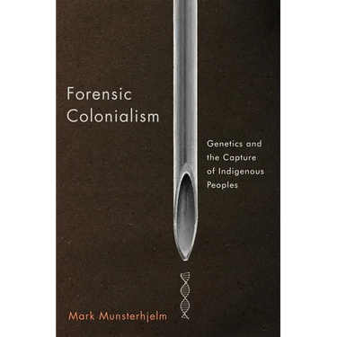 Forensic Colonialism: Genetics and the Capture of Indigenous Peoples