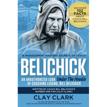 Belichick: 16 Management Mastery Secrets of Coach Belichick: an Unauthorized Look under the Hoodie of Coaching Legend, Bill Belichick