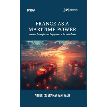 France as a Maritime Power: Interests, Strategies, and Engagements in the Indian Ocean