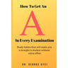 How To Get an A in Every Examination: Study habits that will make you a straight A student without extra effort