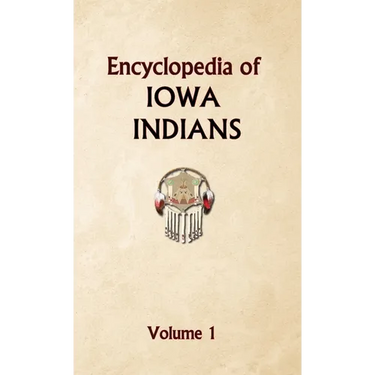 Encyclopedia of Iowa Indians (Volume one)