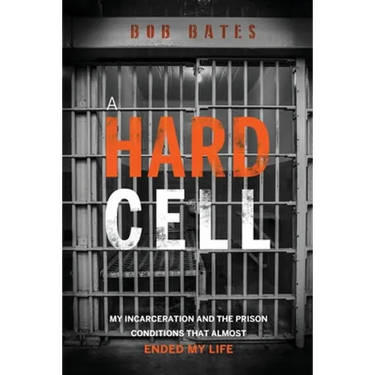 A Hard Cell: My Incarceration And The Prison Conditions That Almost Ended My Life