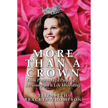 More Than a Crown: From Pageants to Purpose...Lessons from a Life Unfolding