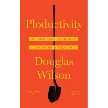 Ploductivity: A Practical Theology of Work and Wealth