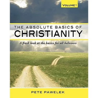 The Absolute Basics of Christianity: A fresh look at the basics for all believers