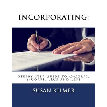 Incorporating: Step by Step Guide to S Corps, C Corps, Llcs and Llps