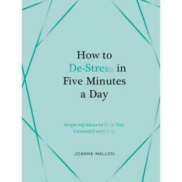How to De-Stress in Five Minutes a Day: Inspiring Ideas to Help You Unwind Every Day