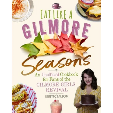 Eat Like a Gilmore: Seasons: An Unofficial Cookbook for Fans of the Gilmore Girls Revival