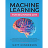Machine Learning for Beginners 2019: The Ultimate Guide to Artificial Intelligence, Neural Networks, and Predictive Modelling (Data Mining Algorithms