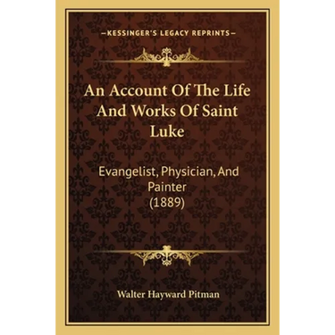 An Account Of The Life And Works Of Saint Luke: Evangelist, Physician, And Painter (1889)