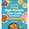 The Everything Easy High-Protein, Low-Carb Cookbook: 200 Satisfying Recipes to Lose Weight, Build Muscle, and Live a Healthy Lifestyle