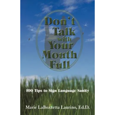 Don't Talk with Your Mouth Full: 100 Tips to Sign Language Sanity