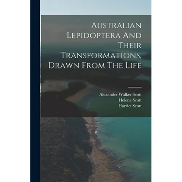 Australian Lepidoptera And Their Transformations, Drawn From The Life