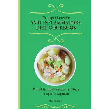 Comprehensive Anti Inflammatory Diet Cookbook: Fit and Healthy Vegetables and Soup Recipes for Beginners