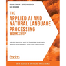 The Applied AI and Natural Language Processing Workshop: Explore practical ways to transform your simple projects into powerful intelligent applicatio
