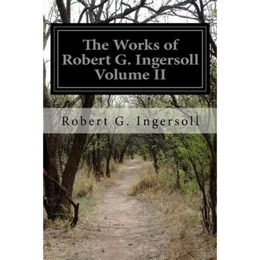 The Works of Robert G. Ingersoll Volume II