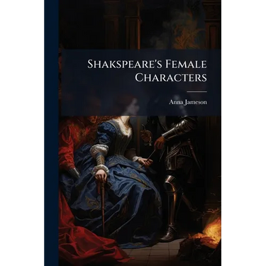 Shakspeare's Female Characters: An Appendix To Shakspeare's Dramatic Works