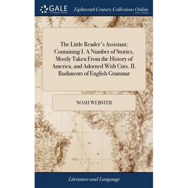 The Little Reader's Assistant; Containing I. A Number of Stories, Mostly Taken From the History of America, and Adorned With Cuts. II. Rudiments of En