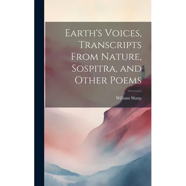 Earth's Voices, Transcripts From Nature, Sospitra, and Other Poems