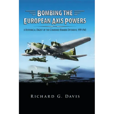 Bombing the European Axis Powers: A Historical Digest of the Combined Bomber Offensive, 1939 -1945