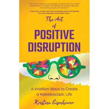 The Art of Positive Disruption: A Krizillion Ways to Create a Kaleidoscopic Life