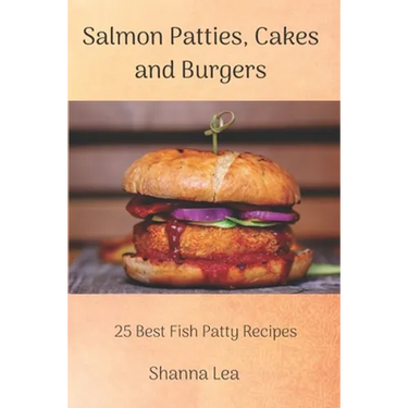 Salmon Patties, Cakes and Burgers: 25 Best Fish Patty Recipes