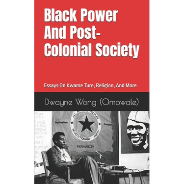 Black Power and Post-Colonial Society: Essays on Kwame Ture, Religion, and More