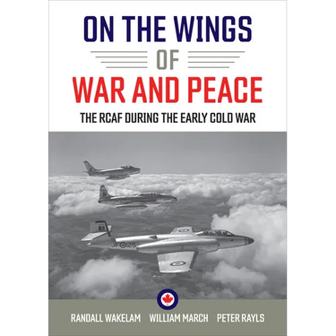 On the Wings of War and Peace: The Rcaf During the Early Cold War