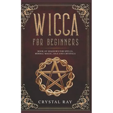 Wicca for Beginners: Book of Shadows for Spells, Herbal Magic, Oils and Crystals